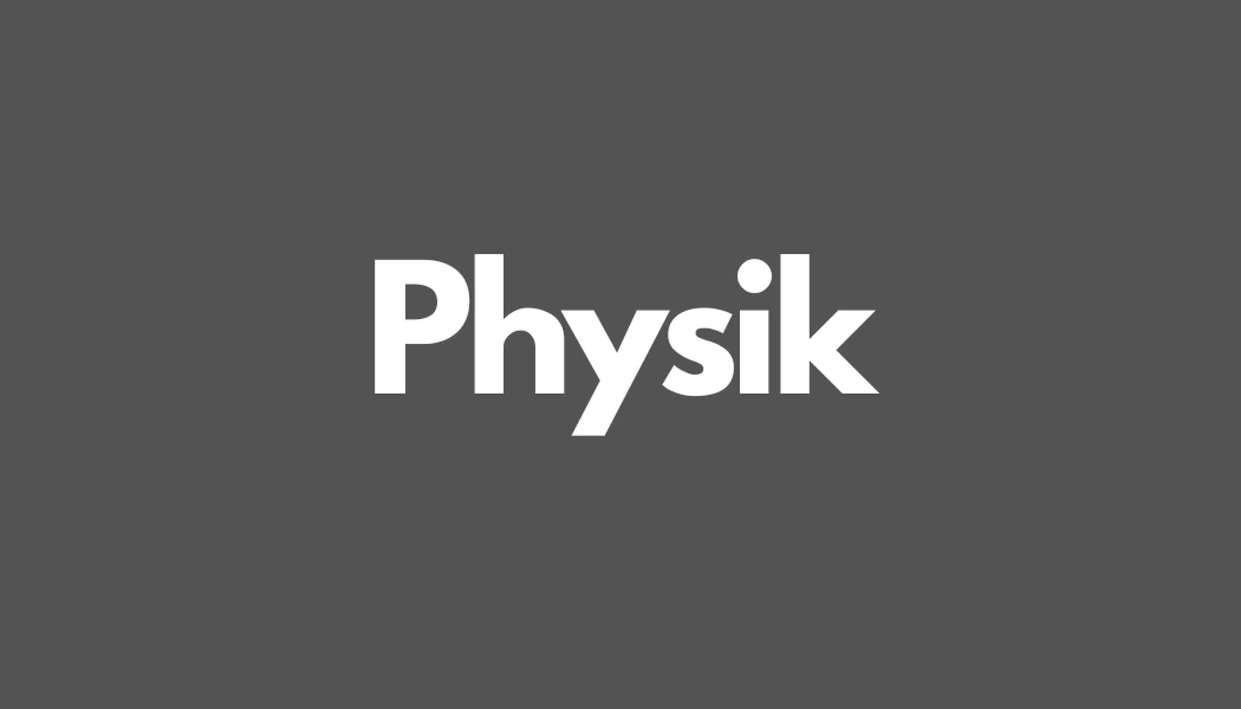 Weißes Wort „Physik" auf dunkelgrauem Hintergrund.